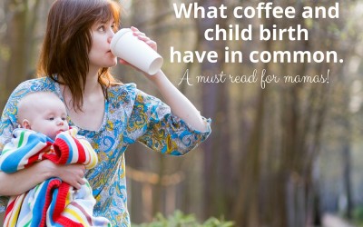 What coffee and child birth have in common-a must read for mamas