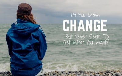 Do You Crave Change But Never Seem To Get What You Want?