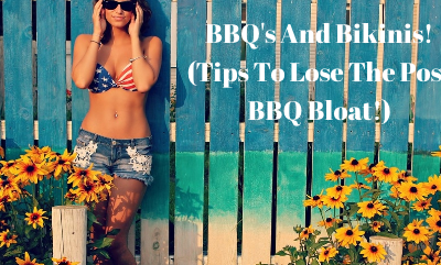 BBQ’s and Bikinis  (3 strategies to lose the post bbq bloat)