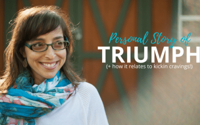 Personal Story of Triumph (+ how it relates to kickin cravings!)