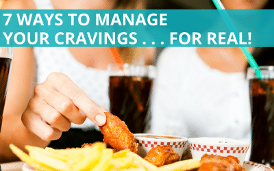 7 Ways To Manage Your Cravings… For Real!