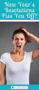 New Year's Resolutions Piss You Off? New Year's! It's that time of the year that everyone talks about New Year's Resolutions. New Year. New You...blah... blah...blah... Frankly they piss me off!