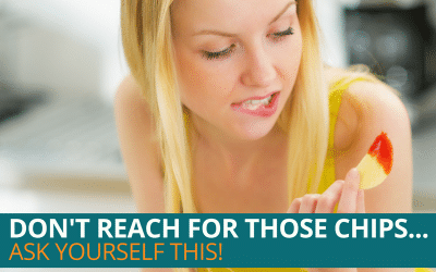 Don’t reach for those chips… ask yourself THIS!