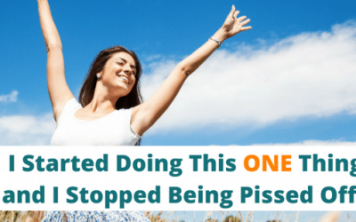 I started doing this 1 thing and I stopped being pissed off! (true story inside)